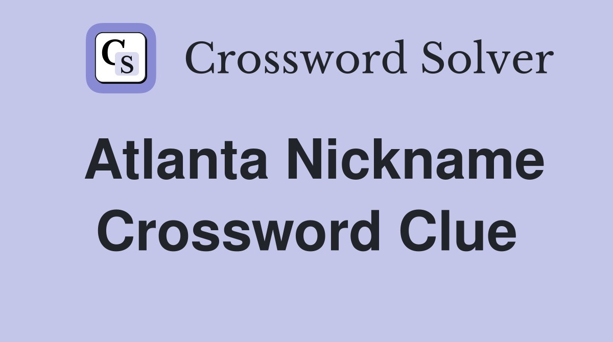 Atlanta nickname Crossword Clue Answers Crossword Solver